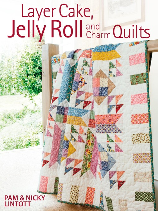 Title details for Layer Cake, Jelly Roll & Charm Quilts by Pam Lintott - Available